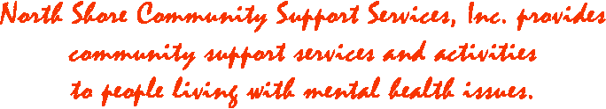 North Shore Community Support Services, Inc. provides community support services and activities to people living with mental health issues.